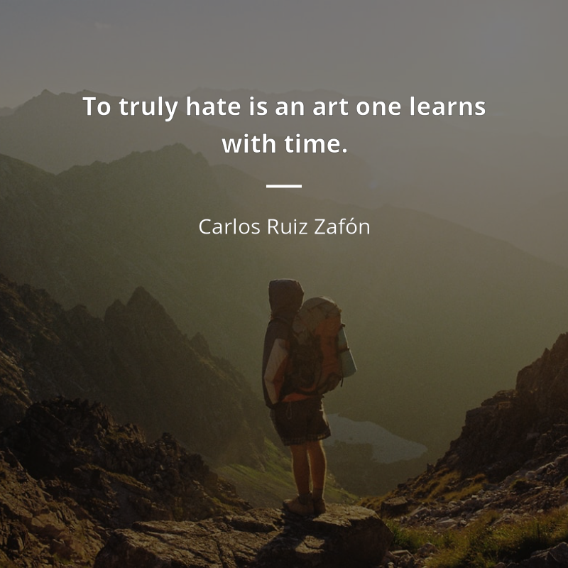 Carlos Ruiz Zafón citation: “To truly hate is an art one learns with time.”