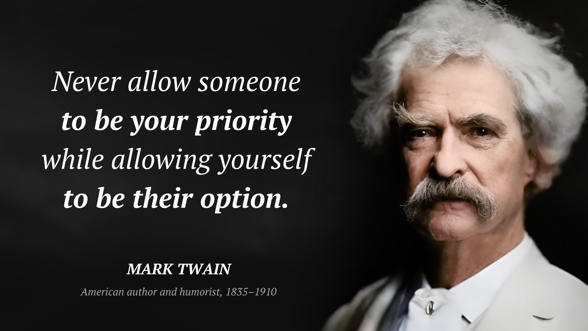 Mark Twain citation: “Never allow someone to be your priority while allowing yourself to be their option.”