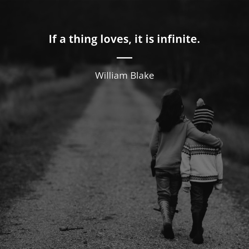 William Blake citation: “If a thing loves, it is infinite.”